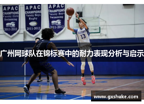 广州网球队在锦标赛中的耐力表现分析与启示