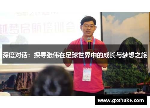 深度对话：探寻张伟在足球世界中的成长与梦想之旅