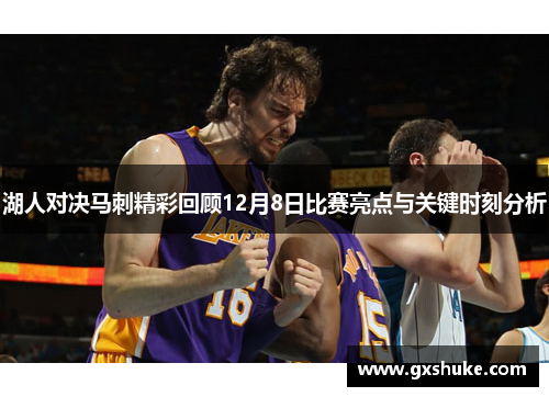湖人对决马刺精彩回顾12月8日比赛亮点与关键时刻分析